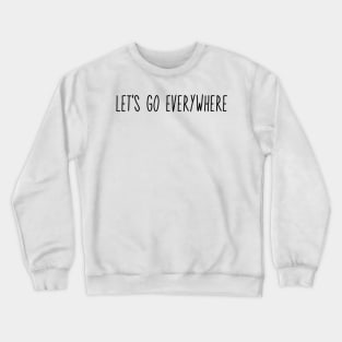 Let's Go Everywhere Crewneck Sweatshirt